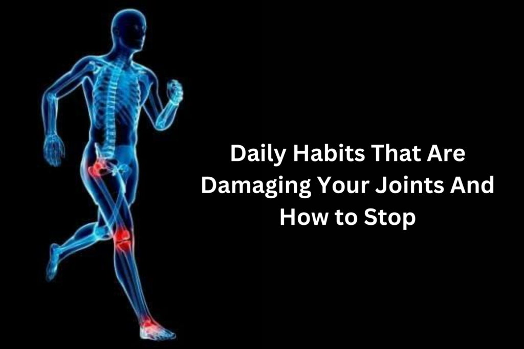 Daily Habits That Are Damaging Your Joints